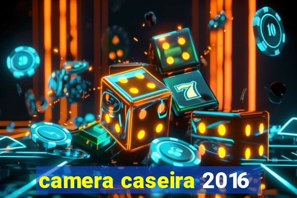 camera caseira 2016